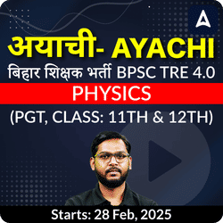 अयाची- Ayachi बिहार शिक्षक भर्ती BPSC TRE 4.0 Physics (PGT, Class: 11th & 12th) Complete Foundation with Final Selection Batch 2025 | Online Live Classes by Adda 247