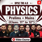 BPSC TRE 4.0 | PHYSICS | Prelims + Mains (Class: 11th to 12th) | Complete Video Course by Adda247
