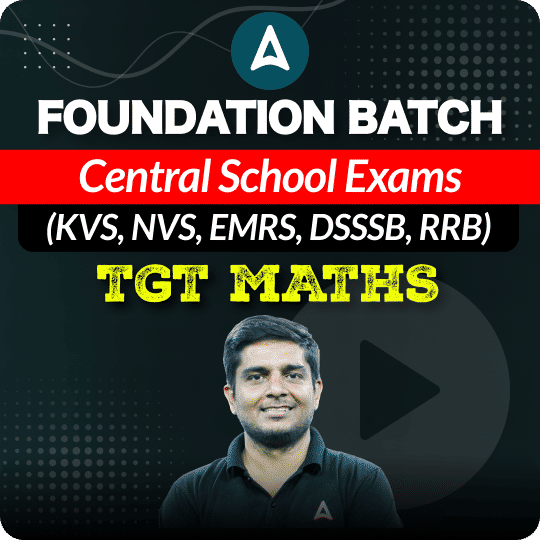 Foundation Batch | Central School Exams (KVS, NVS, EMRS, DSSSB, RRB) | TGT MATHS | Online Live Classes by Adda 247