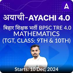 अयाची- Ayachi 4.0 बिहार शिक्षक भर्ती BPSC TRE 4.0 Mathematics (TGT, Class: 9th & 10th) Complete Foundation Batch 2024 | Online Live Classes by Adda 247