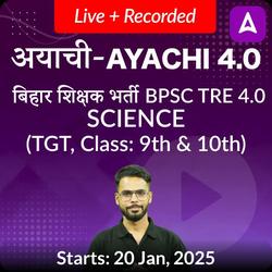 अयाची 4.0 बिहार शिक्षक भर्ती BPSC TRE 4.0 Science (TGT, 9th & 10th) Final Selection Batch 2024 | Online Live+Recorded Classes by Adda247 | Online Live Classes by Adda 247