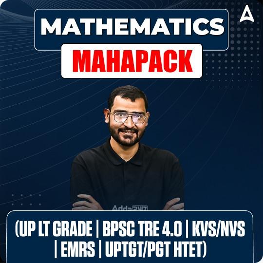 MATHEMATICS MAHAPACK (UP LT GRADE | BPSC TRE 4.0 | KVS/NVS | EMRS | UPTGT/PGT HTET)