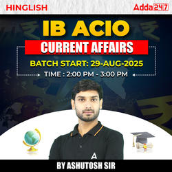 Intelligence Bureau (IB) Assistant Central Intelligence Officer (ACIO) Grade-II Executive Current Affairs Batch By Ashutosh Sir | Online Live Classes by Adda 247