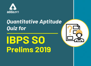 IBPS SO Quantitative Aptitude Quiz: 9th December 2019