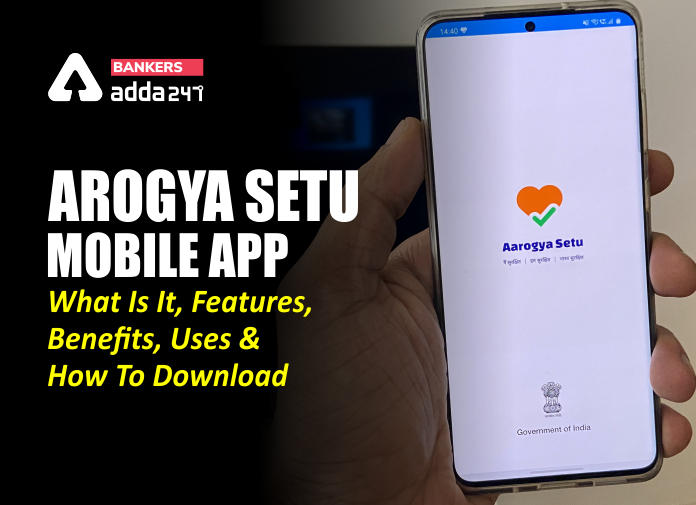 Arogya setu mobile app What is it, features, benefits, uses and how to