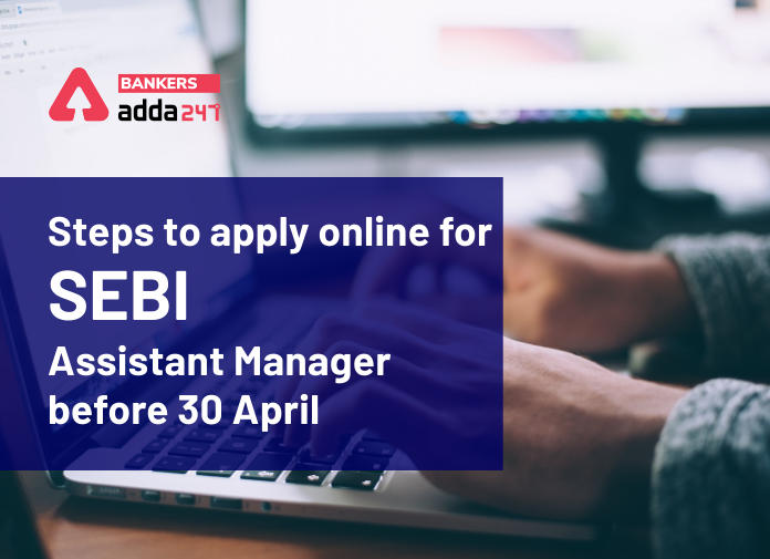 Steps To Apply Online For SEBI Assistant Manager Before 30 April_40.1