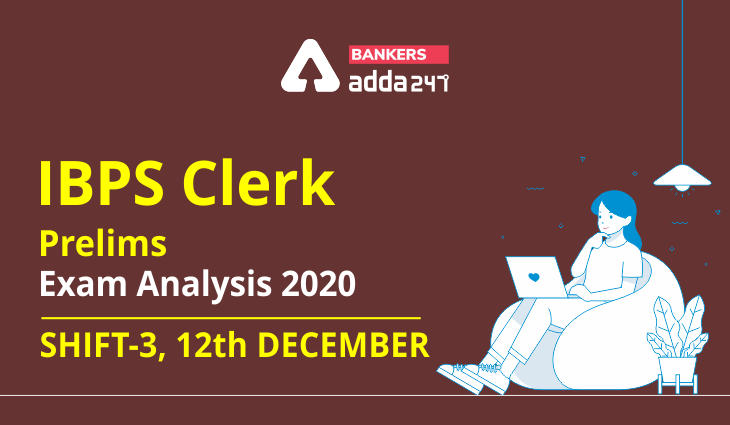 IBPS Clerk Prelims Exam Analysis shift 3 for 12th December 2020: Complete Clerk Exam Analysis, Level and Good Attempts_40.1