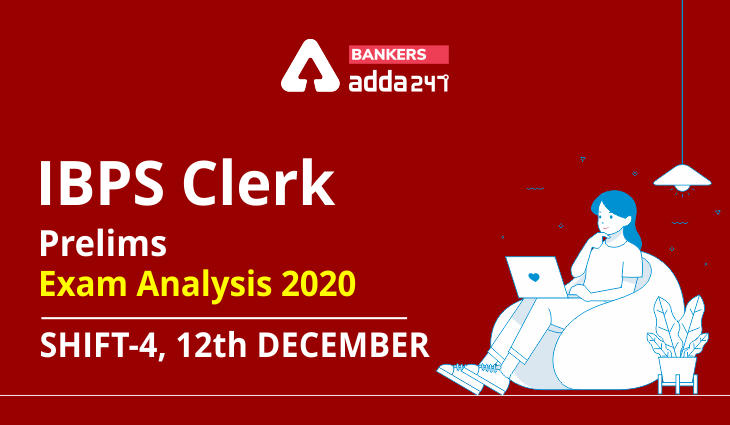 IBPS Clerk Shift-4 Exam Analysis 12th December 2020: Complete IBPS Clerk Prelims Analysis, Level and Good Attempts_40.1