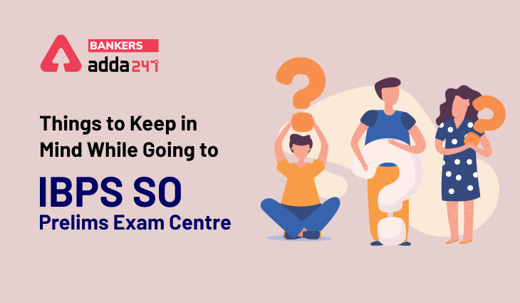 Things to Keep in Mind While Going to IBPS SO Prelims Exam Centre_40.1
