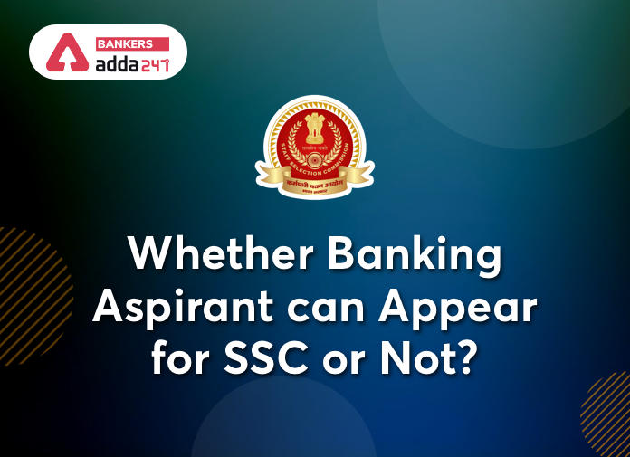Whether Banking Aspirant can Appear for SSC or Not?_40.1