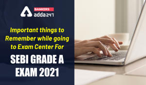 Important things to remember while going to Exam center For SEBI Grade A Exam 2021