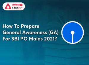 How To Prepare General Awareness (GA) For SBI PO Mains 2021?
