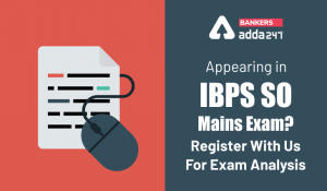 Appearing in IBPS SO Mains Exam? Register With Us For Exam Analysis