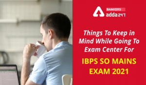 Things To Keep in Mind While Going To Exam center For IBPS SO Mains Exam 2021