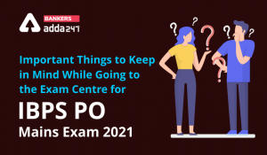 Important Things to Keep in Mind While Going to the Exam Centre for IBPS PO Mains Exam 2021