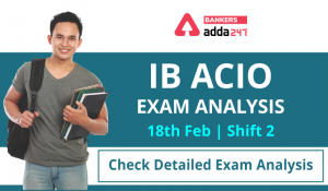 IB ACIO Exam Analysis: 18th Feb, Shift 2: Check   Detailed Exam Analysis