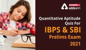 Quantitative Aptitude Quiz For SBI, IBPS Prelims 2021- 10th March