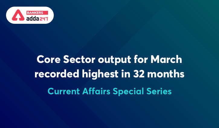 Core Sector output for March recorded highest in 32 months: Current Affairs Special Series_40.1