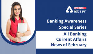 All Banking current affairs News of February: Banking Awareness Special Series 