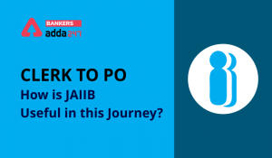 How JAIIB is useful for Both Bank POs & Bank Clerk? Read Complete Details Here