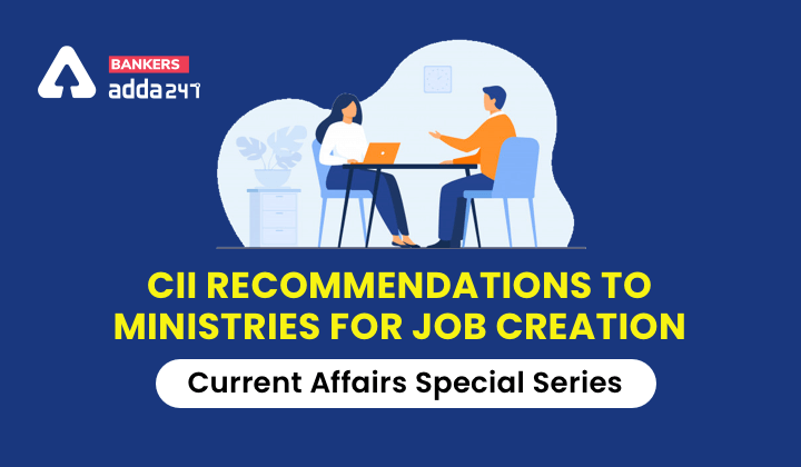 CII recommendations to ministries for Job Creation: Current Affairs Special Series_40.1