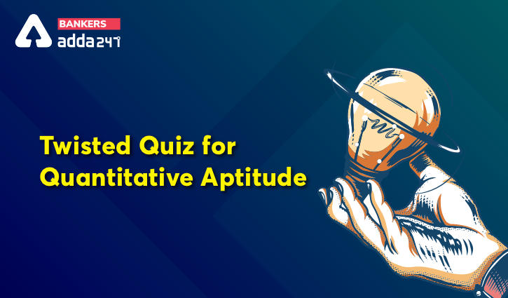 Arithmetic-2 Twisted One Quantitative Aptitude Quiz for All Banking Exams- 21th May_40.1