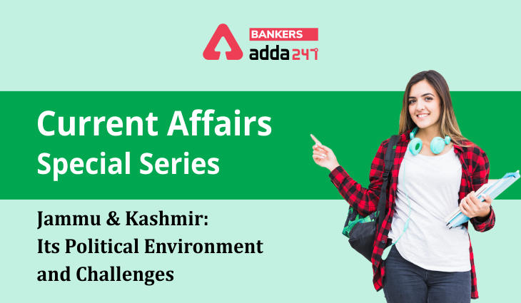 Jammu & Kashmir: Its political environment and challenges: Current Affairs Special Series_40.1