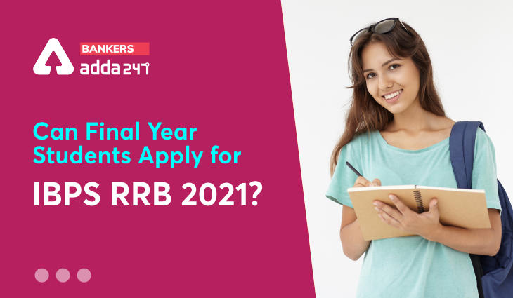 Who Are Eligible To Apply For IBPS RRB 2021- Can Final Year Students Apply?_40.1