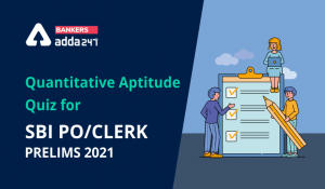 Quantitative Aptitude Quiz For SBI PO, Clerk Prelims 2021- 25th June