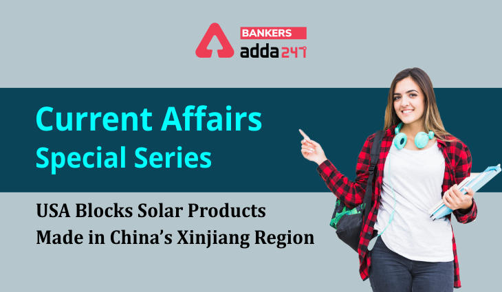 USA blocks solar products made in China's Xinjiang region: Current Affairs Special Series_40.1