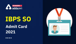 IBPS SO Admit Card 2021 Out, Download Link Prelims Call Letter