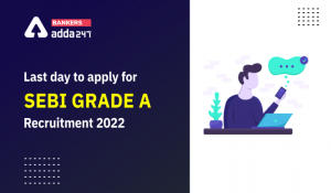 Last day to apply for SEBI Grade A Recruitment 2022