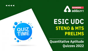 Quantitative Aptitude Quiz For ESIC- UDC, Steno, MTS Prelims 2022-31st January