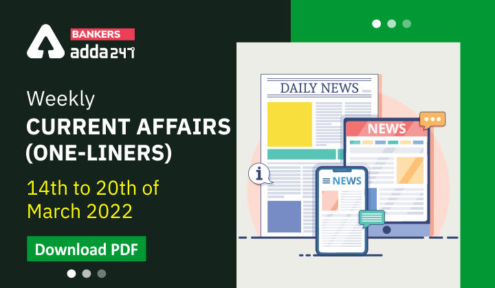 Weekly Current Affairs One-Liners | 14th to 20th of March 2022