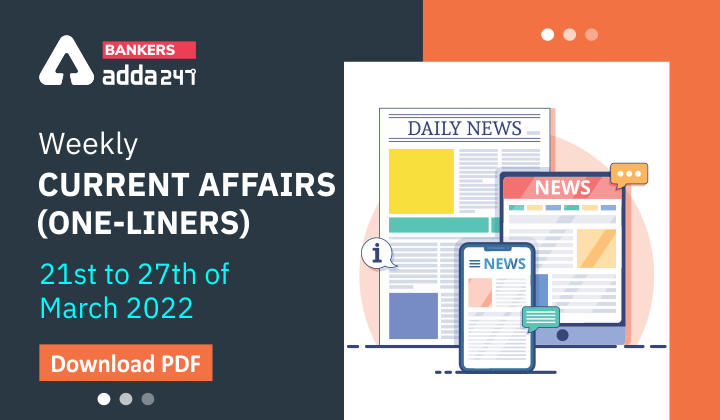Weekly Current Affairs One-Liners | 21st to 27th of March 2022_40.1
