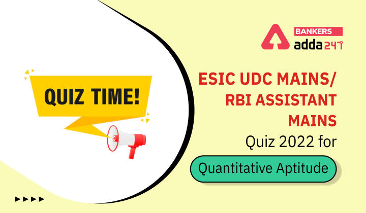 Quantitative Aptitude Quiz For RBI Assistant/ ESIC UDC Mains 2022- 30th March_40.1