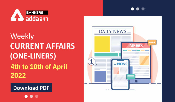 Weekly Current Affairs One-Liners | 04th to 10th of April 2022_40.1