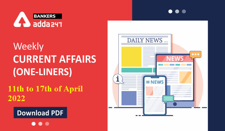 Weekly Current Affairs One-Liners | 11th to 17th of April 2022_40.1