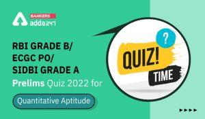 Quantitative Aptitude Quiz For RBI Grade B/ ECGC PO/ SIDBI Grade A Prelims 2022- 7th May