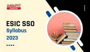 ESIC SSO Syllabus 2023 For Prelims & Mains With Detailed Syllabus & Exam Pattern