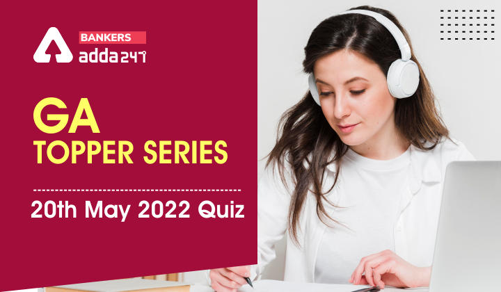 GA Topper Series: 20th May 2022 Quiz_40.1