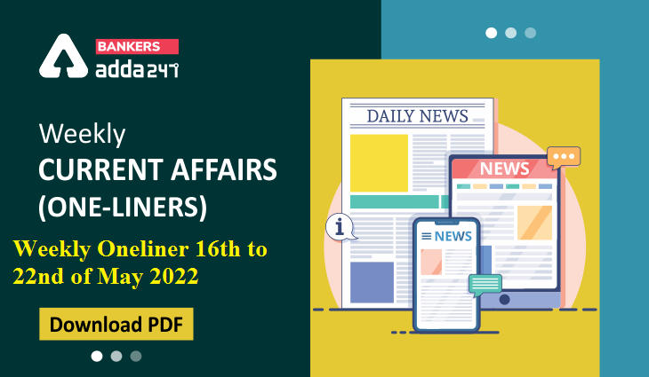 Weekly Current Affairs One-Liners | 16th to 22nd of May 2022_40.1