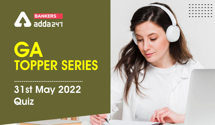 GA Topper Series: 31st May 2022 Quiz_40.1