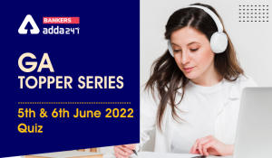 GA Topper Series: 5th & 6th June 2022 Quiz