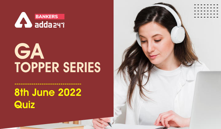 GA Topper Series: 8th June 2022 Quiz_40.1