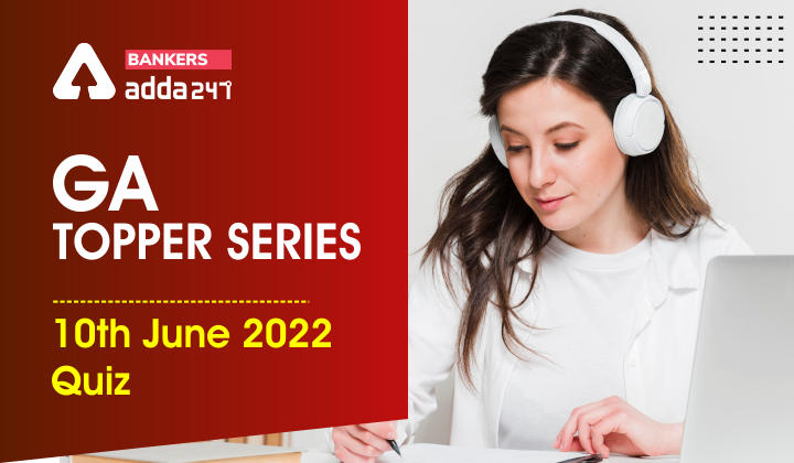 GA Topper Series: 10th June 2022 Quiz_40.1