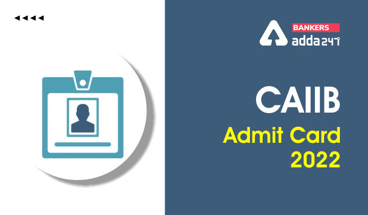 CAIIB Admit Card 2022 Out, Download Call Letter_40.1