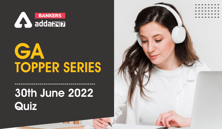 GA Topper Series: 30th June 2022 Quiz_40.1