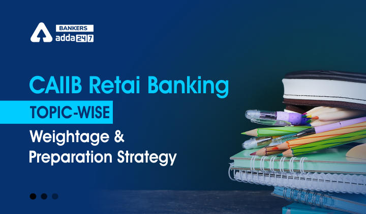 CAIIB Retail Banking Topic-Wise Weightage & Preparation Strategy_40.1