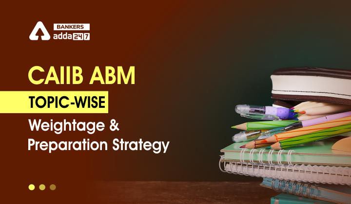 CAIIB ABM Topic-Wise Weightage & Preparation Strategy_40.1